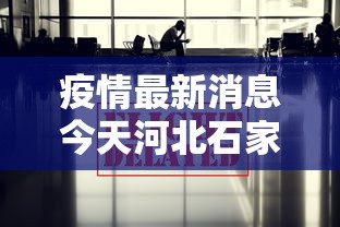 疫情最新消息今天河北石家庄 → 石家庄最新消息发布