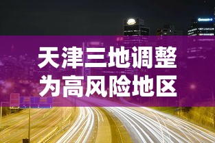 天津三地调整为高风险地区 → 天津高峰时段是什么时间