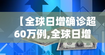 【全球日增确诊超60万例,全球日增确诊超33万 美增超6万】