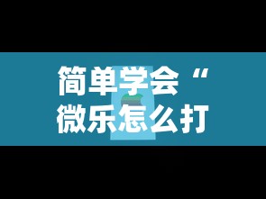 简单学会“微乐怎么打才能赢”科技辅助神器手机版教程