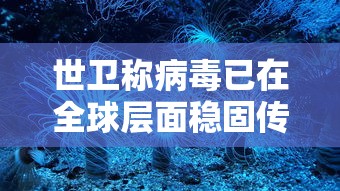 世卫称病毒已在全球层面稳固传播 → 2020世界病毒爆发 世卫称病毒已在全球层面稳固传播 → 2020世界病毒爆发