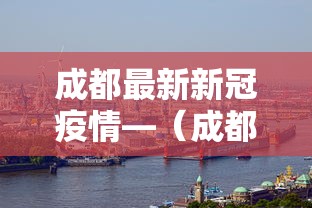 成都最新新冠疫情—(成都最新新冠疫情情况) 成都最新新冠疫情—(成都最新新冠疫情情况)