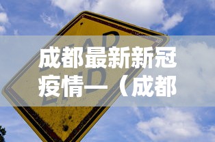 成都最新新冠疫情—（成都最新新冠疫情情况）