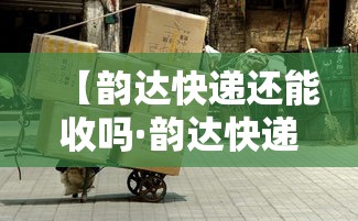 【韵达快递还能收吗·韵达快递还能接手吗】