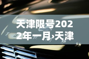 天津限号2022年一月›天津限号限几号