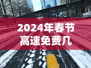 2024年春节高速免费几号到几号 → 2024年春节高速免费几号开始