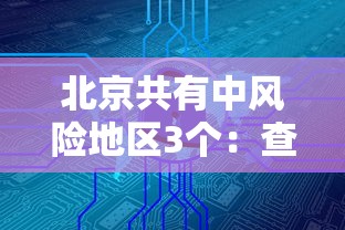 北京共有中风险地区3个：查一下北京有哪几个区域