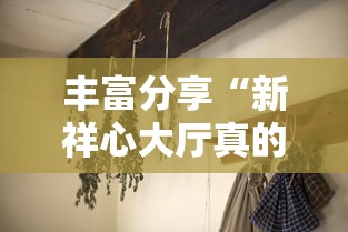 丰富分享“新祥心大厅真的确实有挂	”开挂详细教程
