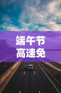 端午节高速免费吗2024年几天 → 端午节高速是否免费2026