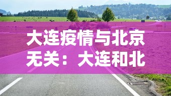 大连疫情与北京无关:大连和北京差几分钟 大连疫情与北京无关:大连和北京差几分钟