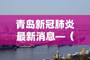 青岛新冠肺炎最新消息—（青岛新冠病毒最新消息）