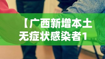 【广西新增本土无症状感染者165例,广西出现病例】