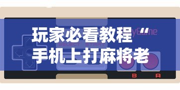 玩家必看教程“手机上打麻将老输怎么办”开挂辅助详细步骤