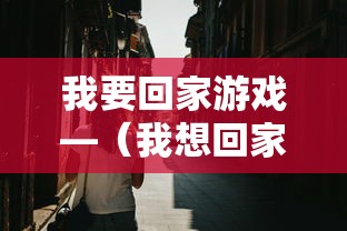 我要回家游戏—（我想回家游戏）