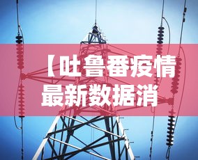【吐鲁番疫情最新数据消息,吐鲁番最新天气实况】