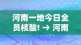 河南一地今日全员核酸! → 河南一地今日全员核酸检测 河南一地今日全员核酸! → 河南一地今日全员核酸检测