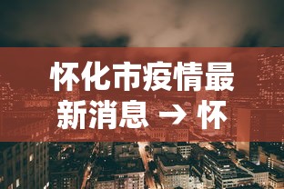 怀化市疫情最新消息 → 怀化市今天最新消息 怀化市疫情最新消息 → 怀化市今天最新消息