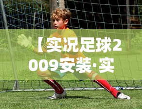 【实况足球2009安装·实况足球2009中文版下载】 【实况足球2009安装·实况足球2009中文版下载】