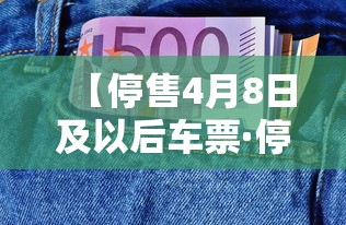 【停售4月8日及以后车票·停售4月8日及以后车票还能用吗】 【停售4月8日及以后车票·停售4月8日及以后车票还能用吗】