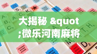 大揭秘 "微乐河南麻将有技巧吗”辅助挂下载