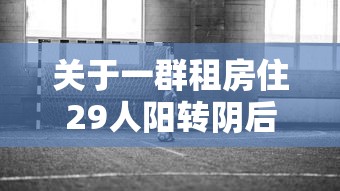 关于一群租房住29人阳转阴后再阳的信息 关于一群租房住29人阳转阴后再阳的信息