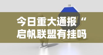 今日重大通报“启帆联盟有挂吗”通用版下载教程!