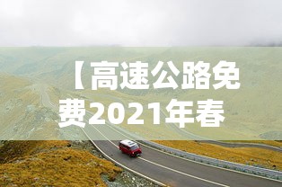 【高速公路免费2021年春节,高速公路免费2021年春节北京】