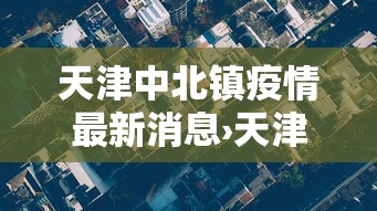 天津中北镇疫情最新消息›天津中北镇规划最新消息