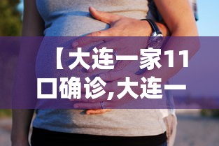 【大连一家11口确诊,大连一家全部感染】 【大连一家11口确诊,大连一家全部感染】