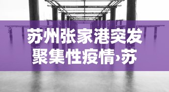 苏州张家港突发聚集性疫情›苏州张家港属哪个方位地区