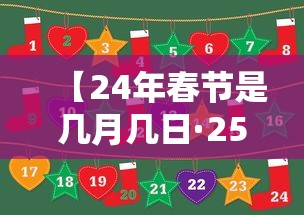 【24年春节是几月几日·25年的春节】 【24年春节是几月几日·25年的春节】