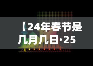 【24年春节是几月几日·25年的春节】 【24年春节是几月几日·25年的春节】