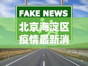 北京海淀区疫情最新消息今天:北京海淀区最新预报 北京海淀区疫情最新消息今天:北京海淀区最新预报