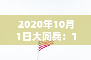 2020年10月1日大阅兵:10月1日阅兵式 2020年10月1日大阅兵:10月1日阅兵式