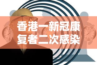香港一新冠康复者二次感染›香港新型冠状病毒病例
