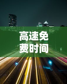 高速免费时间2021春节最新：高速免费日期2022春节