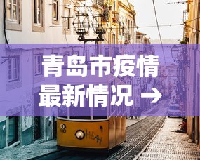 青岛市疫情最新情况 → 青岛市新冠疫情最新动态报告 青岛市疫情最新情况 → 青岛市新冠疫情最新动态报告