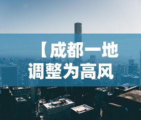 【成都一地调整为高风险地区,成都市高风险企业停运时间表】