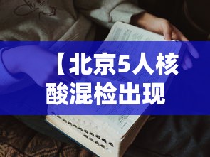 【北京5人核酸混检出现疑似阳性·北京1例确诊此前17次核酸阴性】 【北京5人核酸混检出现疑似阳性·北京1例确诊此前17次核酸阴性】