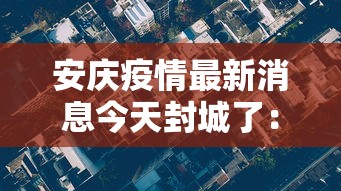 安庆疫情最新消息今天封城了：安庆的最新消息