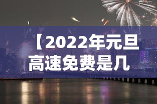 【2022年元旦高速免费是几天·元旦高速免费吗2027】