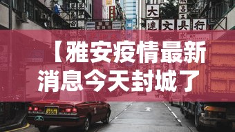 【雅安疫情最新消息今天封城了·雅安市权威发布最新消息新闻】 【雅安疫情最新消息今天封城了·雅安市权威发布最新消息新闻】