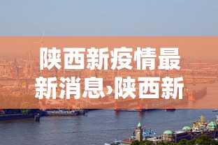陕西新疫情最新消息›陕西新冠最新