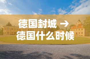 德国封城 → 德国什么时候解封二战条款 德国封城 → 德国什么时候解封二战条款