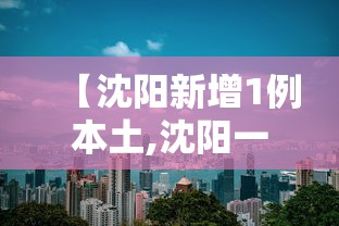 【沈阳新增1例本土,沈阳一例冠状】