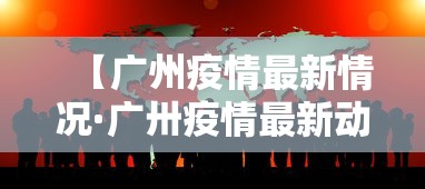 【广州疫情最新情况·广卅疫情最新动态】 【广州疫情最新情况·广卅疫情最新动态】