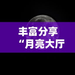 丰富分享“月亮大厅有挂吗	”-开挂神器-包教包会