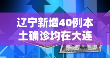 辽宁新增40例本土确诊均在大连:被诈骗报案材料怎么写样本 辽宁新增40例本土确诊均在大连:被诈骗报案材料怎么写样本