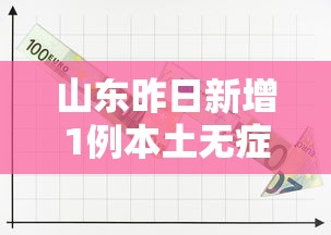 山东昨日新增1例本土无症状—（山东新增病例）