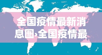 全国疫情最新消息图›全国疫情最新信息 全国疫情最新消息图›全国疫情最新信息